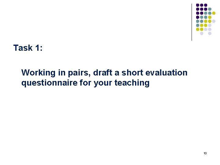 Task 1: Working in pairs, draft a short evaluation questionnaire for your teaching 10