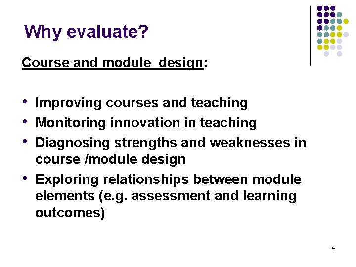 Why evaluate? Course and module design: • Improving courses and teaching • Monitoring innovation