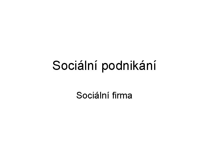 Sociální podnikání Sociální firma 