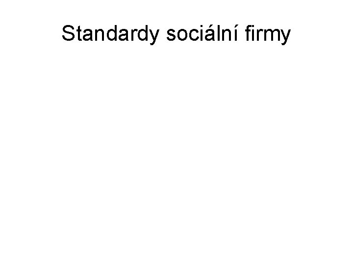 Standardy sociální firmy Standardy sociální firmy