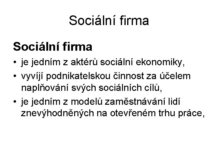 Sociální firma • je jedním z aktérů sociální ekonomiky, • vyvíjí podnikatelskou činnost za