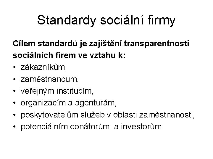 Standardy sociální firmy Cílem standardů je zajištění transparentnosti sociálních firem ve vztahu k: •