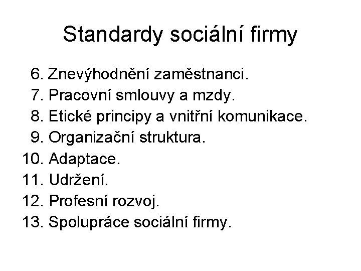 Standardy sociální firmy 6. Znevýhodnění zaměstnanci. 7. Pracovní smlouvy a mzdy. 8. Etické principy