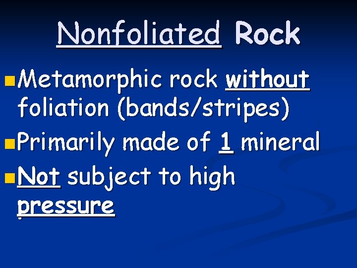 Nonfoliated Rock n Metamorphic rock without foliation (bands/stripes) n Primarily made of 1 mineral