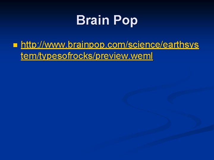 Brain Pop n http: //www. brainpop. com/science/earthsys tem/typesofrocks/preview. weml 