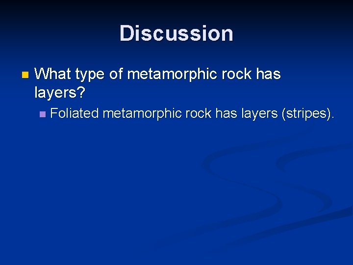 Discussion n What type of metamorphic rock has layers? n Foliated metamorphic rock has