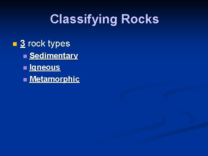 Classifying Rocks n 3 rock types Sedimentary n Igneous n Metamorphic n 