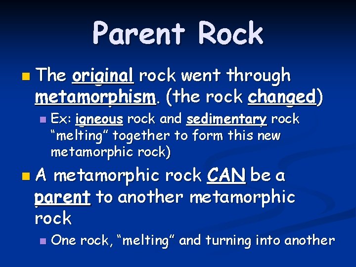 Parent Rock n The original rock went through metamorphism. (the rock changed) n Ex: