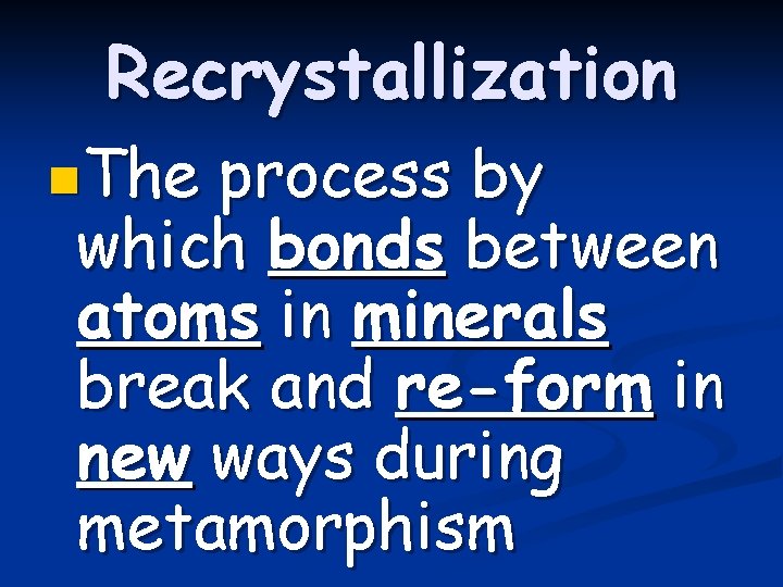 Recrystallization n. The process by which bonds between atoms in minerals break and re-form