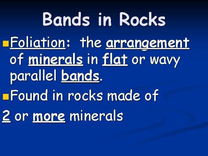 Bands in Rocks n Foliation: the arrangement of minerals in flat or wavy parallel