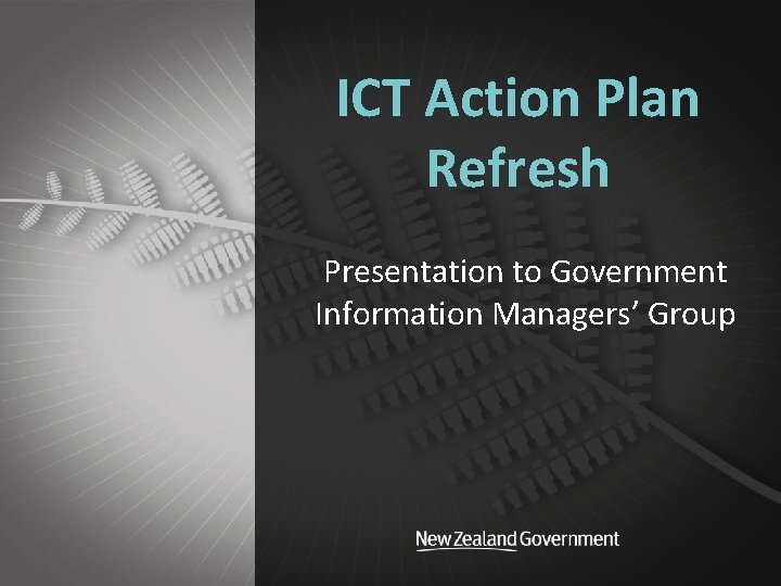 ICT Action Plan Refresh Presentation to Government Information Managers’ Group Department of Internal Affairs
