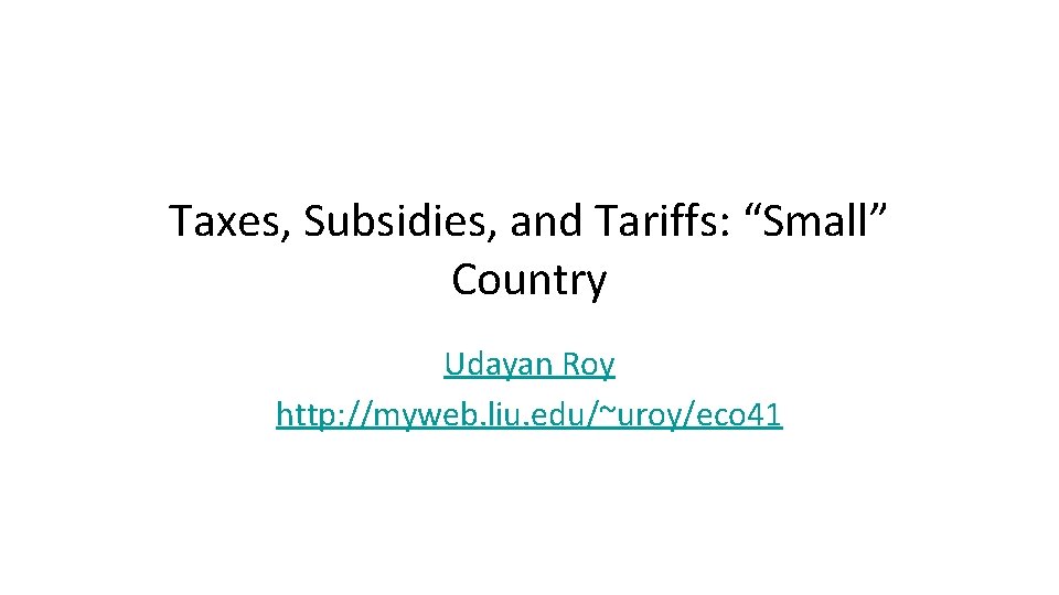Taxes, Subsidies, and Tariffs: “Small” Country Udayan Roy http: //myweb. liu. edu/~uroy/eco 41 