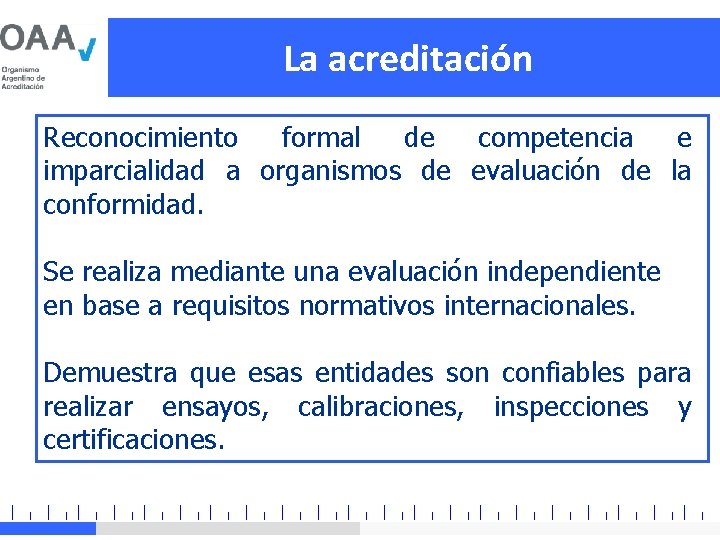 La acreditación Reconocimiento formal de competencia e imparcialidad a organismos de evaluación de la