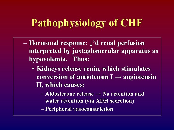 Pathophysiology of CHF – Hormonal response: ↓’d renal perfusion interpreted by juxtaglomerular apparatus as