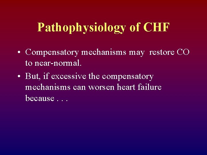 Pathophysiology of CHF • Compensatory mechanisms may restore CO to near-normal. • But, if