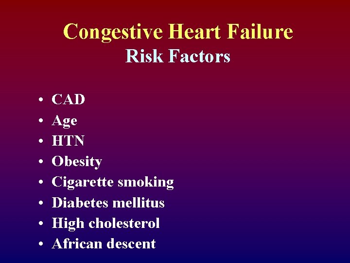 Congestive Heart Failure Risk Factors • • CAD Age HTN Obesity Cigarette smoking Diabetes