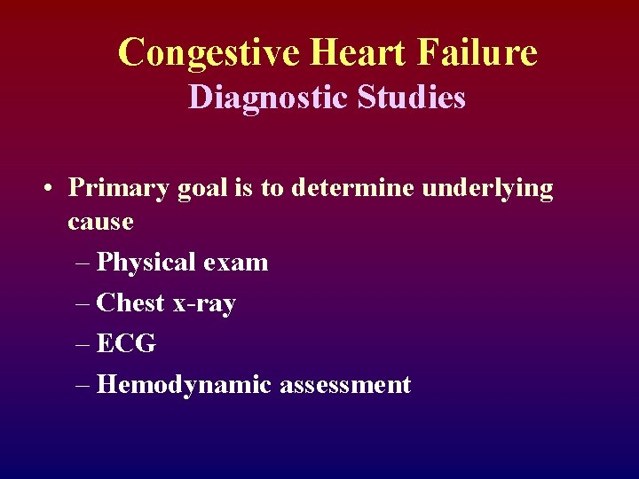 Congestive Heart Failure Diagnostic Studies • Primary goal is to determine underlying cause –