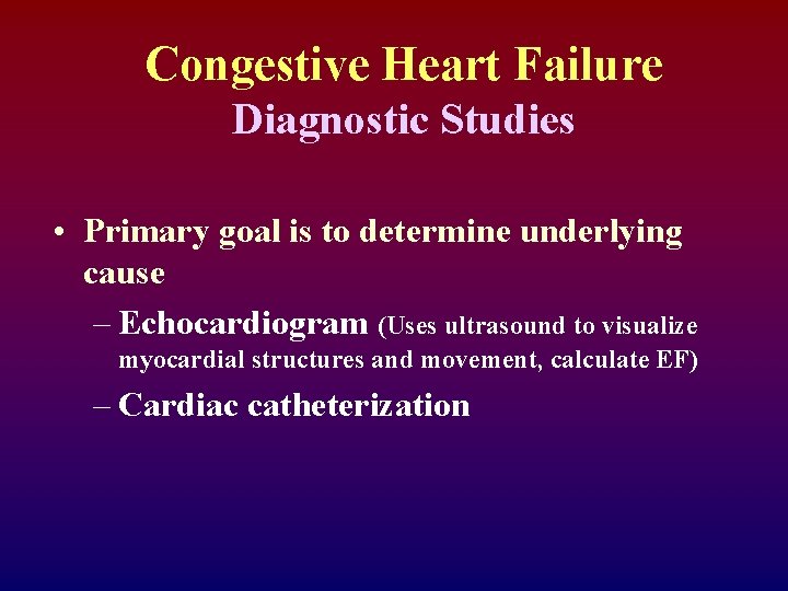 Congestive Heart Failure Diagnostic Studies • Primary goal is to determine underlying cause –