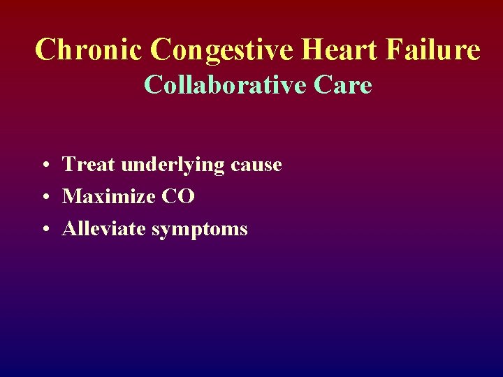 Chronic Congestive Heart Failure Collaborative Care • Treat underlying cause • Maximize CO •