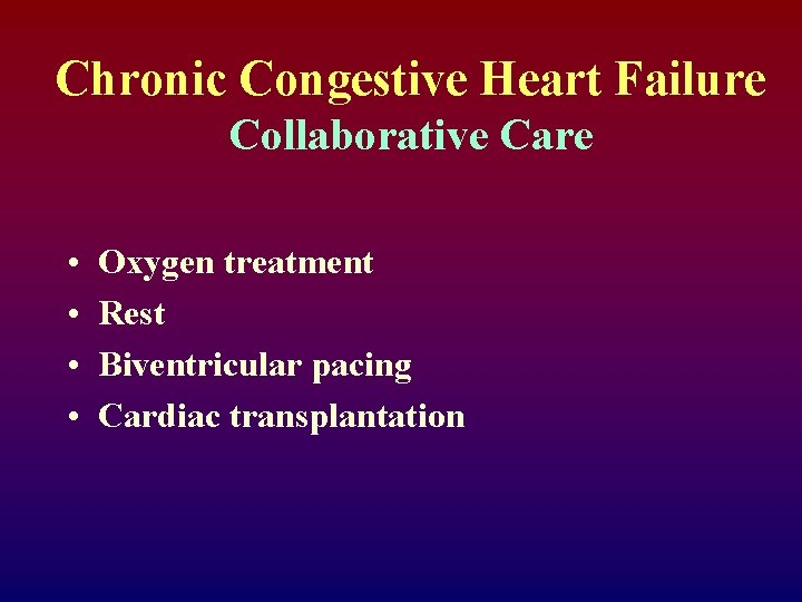 Chronic Congestive Heart Failure Collaborative Care • • Oxygen treatment Rest Biventricular pacing Cardiac