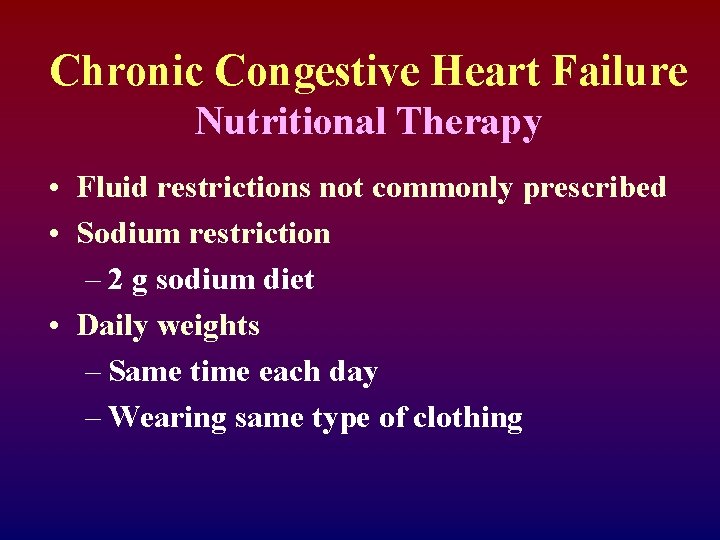 Chronic Congestive Heart Failure Nutritional Therapy • Fluid restrictions not commonly prescribed • Sodium