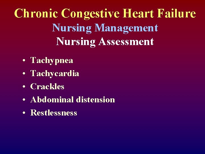 Chronic Congestive Heart Failure Nursing Management Nursing Assessment • • • Tachypnea Tachycardia Crackles