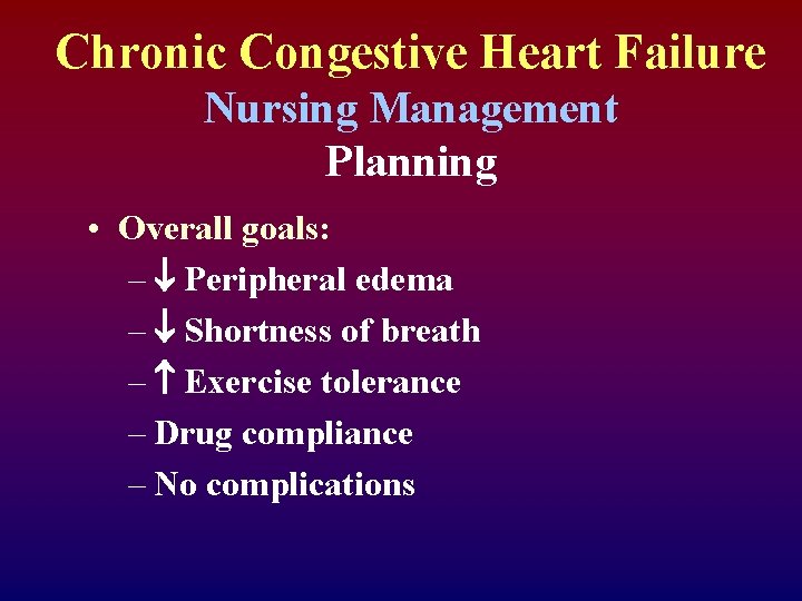 Chronic Congestive Heart Failure Nursing Management Planning • Overall goals: – Peripheral edema –