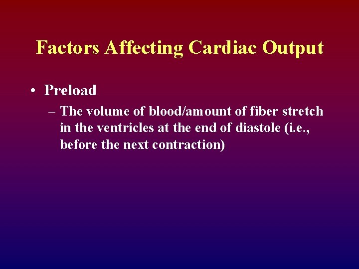 Factors Affecting Cardiac Output • Preload – The volume of blood/amount of fiber stretch