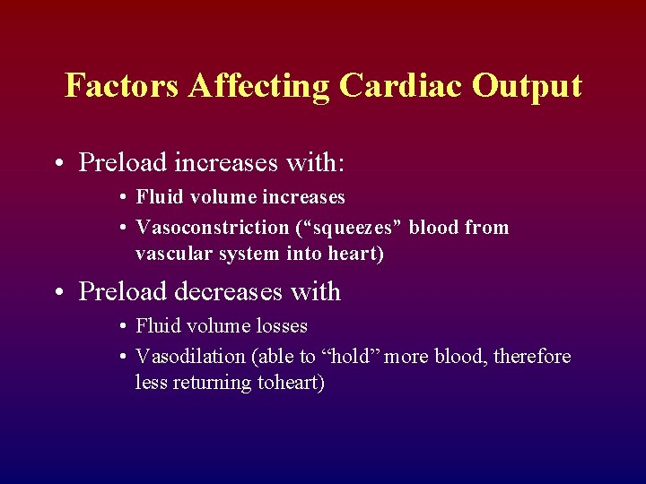 Factors Affecting Cardiac Output • Preload increases with: • Fluid volume increases • Vasoconstriction