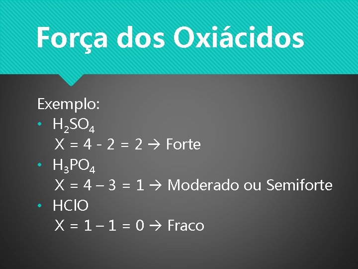 Força dos Oxiácidos Exemplo: • H 2 SO 4 X = 4 - 2