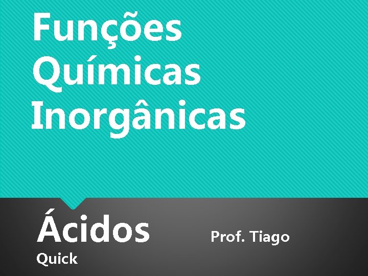 Funções Químicas Inorgânicas Ácidos Quick Prof. Tiago 