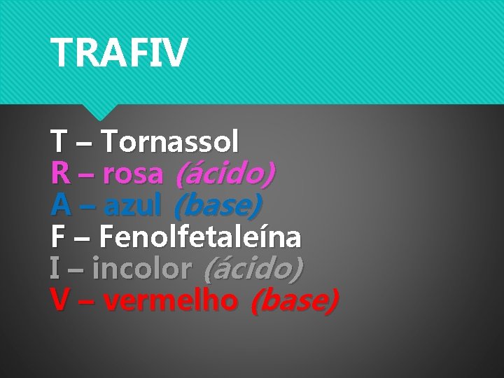 TRAFIV T – Tornassol R – rosa (ácido) A – azul (base) F –