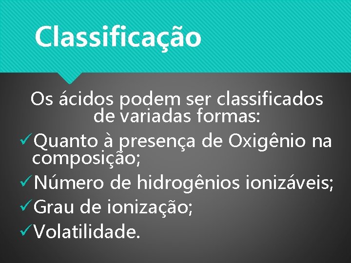 Classificação Os ácidos podem ser classificados de variadas formas: üQuanto à presença de Oxigênio