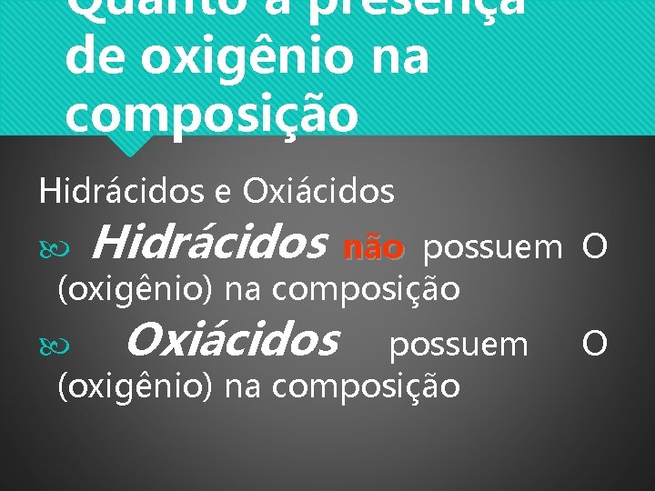 Quanto à presença de oxigênio na composição Hidrácidos e Oxiácidos Hidrácidos não possuem O