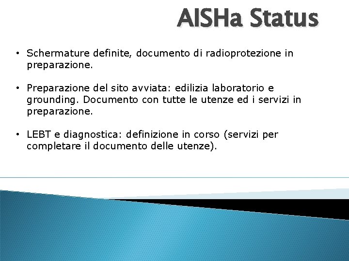 AISHa Status • Schermature definite, documento di radioprotezione in preparazione. • Preparazione del sito