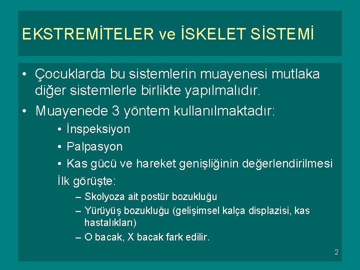 EKSTREMİTELER ve İSKELET SİSTEMİ • Çocuklarda bu sistemlerin muayenesi mutlaka diğer sistemlerle birlikte yapılmalıdır.