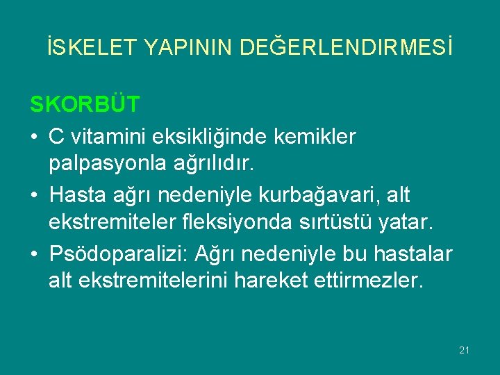 İSKELET YAPININ DEĞERLENDIRMESİ SKORBÜT • C vitamini eksikliğinde kemikler palpasyonla ağrılıdır. • Hasta ağrı