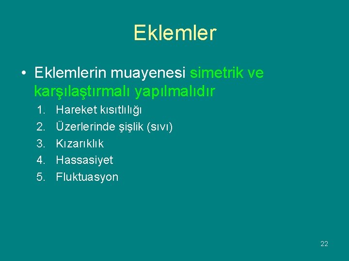 Eklemler • Eklemlerin muayenesi simetrik ve karşılaştırmalı yapılmalıdır 1. 2. 3. 4. 5. Hareket