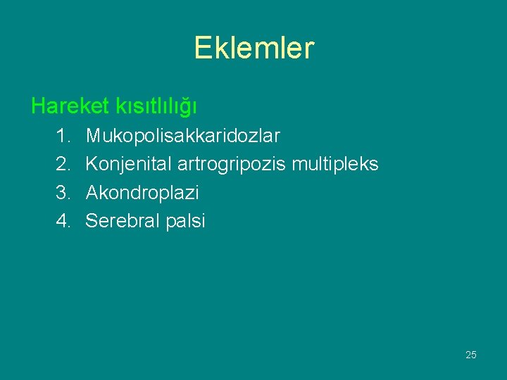 Eklemler Hareket kısıtlılığı 1. 2. 3. 4. Mukopolisakkaridozlar Konjenital artrogripozis multipleks Akondroplazi Serebral palsi