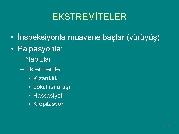 EKSTREMİTELER • İnspeksiyonla muayene başlar (yürüyüş) • Palpasyonla: – Nabızlar – Eklemlerde; • •