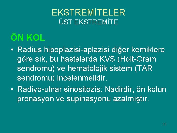 EKSTREMİTELER ÜST EKSTREMİTE ÖN KOL • Radius hipoplazisi-aplazisi diğer kemiklere göre sık, bu hastalarda