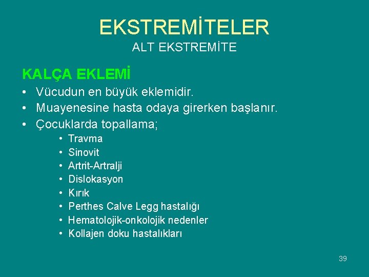 EKSTREMİTELER ALT EKSTREMİTE KALÇA EKLEMİ • Vücudun en büyük eklemidir. • Muayenesine hasta odaya