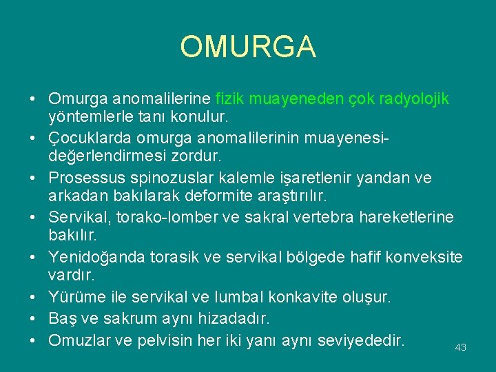 OMURGA • Omurga anomalilerine fizik muayeneden çok radyolojik yöntemlerle tanı konulur. • Çocuklarda omurga