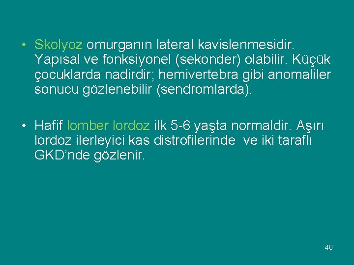  • Skolyoz omurganın lateral kavislenmesidir. Yapısal ve fonksiyonel (sekonder) olabilir. Küçük çocuklarda nadirdir;