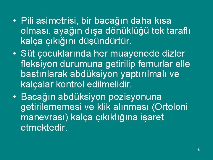  • Pili asimetrisi, bir bacağın daha kısa olması, ayağın dışa dönüklüğü tek taraflı