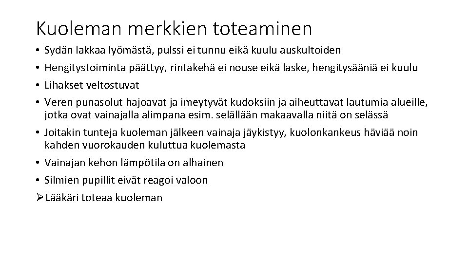 Kuoleman merkkien toteaminen Sydän lakkaa lyömästä, pulssi ei tunnu eikä kuulu auskultoiden Hengitystoiminta päättyy,