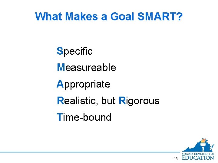 What Makes a Goal SMART? Specific Measureable Appropriate Realistic, but Rigorous Time-bound 13 
