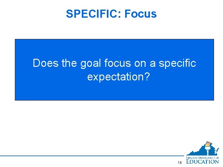 SPECIFIC: Focus Does the goal focus on a specific expectation? 14 