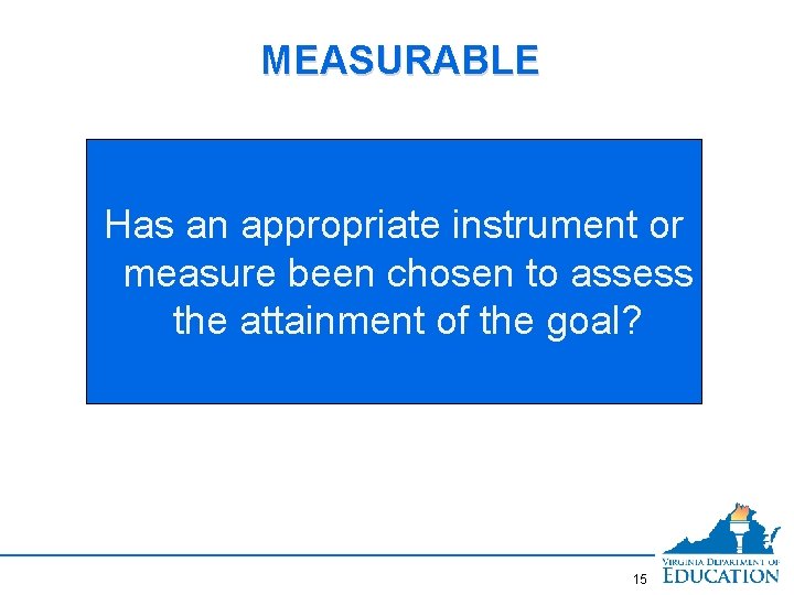 MEASURABLE Has an appropriate instrument or measure been chosen to assess the attainment of