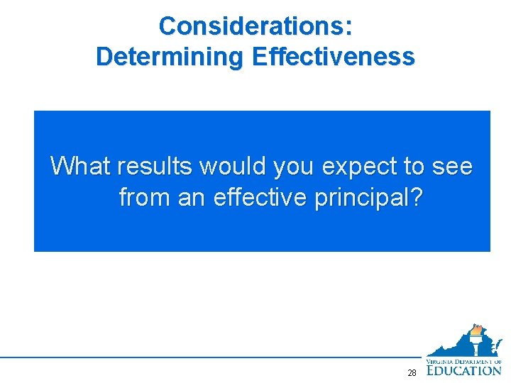 Considerations: Determining Effectiveness What results would you expect to see from an effective principal?
